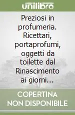 Preziosi in profumeria. Ricettari, portaprofumi, oggetti da toilette dal Rinascimento ai giorni nostri. Catalogo della mostra (Padova, 1996) Promo Stagionale