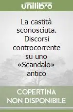 La castità sconosciuta. Discorsi controcorrente su uno «Scandalo» antico Di Tendenza