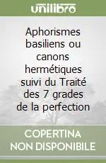 Direttamente Dal Produttore Aphorismes basiliens ou canons hermétiques suivi du Traité des 7 grades de la perfection