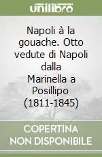 Napoli à la gouache. Otto vedute di Napoli dalla Marinella a Posillipo (1811-1845) Ultima Occasione