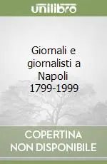 Giornali e giornalisti a Napoli 1799-1999 Nuova Collezione