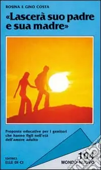 Lascerà suo padre e sua madre. Proposte educative per i genitori che hanno figli nell‘età dell‘amore adulto Offerta Limitata