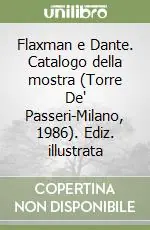 Nuova Collezione Flaxman e Dante. Catalogo della mostra (Torre De‘ Passeri-Milano, 1986). Ediz. illustrata