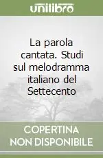 Prezzo Conveniente La parola cantata. Studi sul melodramma italiano del Settecento