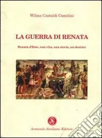 Compra Oggi Stesso La guerra di Renata. Renata d‘Este una vita, una storia, un destino