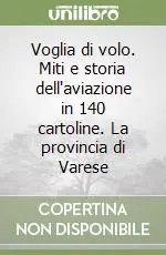 Solo Oggi Voglia di volo. Miti e storia dell‘aviazione in 140 cartoline. La provincia di Varese