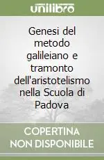 Genesi del metodo galileiano e tramonto dell‘aristotelismo nella Scuola di Padova A Buon Prezzo