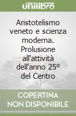 Aristotelismo veneto e scienza moderna. Prolusione all‘attività dell‘anno 25° del Centro Vendita Finale