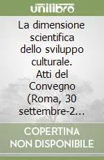 La dimensione scientifica dello sviluppo culturale. Atti del Convegno (Roma, 30 settembre-2 ottobre 1987) Must-Have