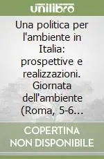 Nuovo Arrivo Una politica per l‘ambiente in Italia prospettive e realizzazioni. Giornata dell‘ambiente (Roma, 5-6 giugno 1987)