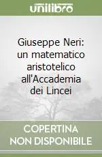 Offerta Giuseppe Neri un matematico aristotelico all‘Accademia dei Lincei
