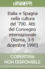 Italia e Spagna nella cultura del ‘700. Atti del Convegno internazionale (Roma, 3-5 dicembre 1990) Scelto Dai Clienti
