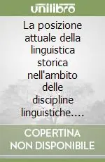 Super Prezzo La posizione attuale della linguistica storica nell‘ambito delle discipline linguistiche. Atti del Convegno (Roma, 26-28 marzo 1991)
