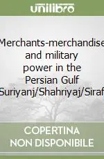 Soddisfatti O Rimborsati Merchants-merchandise and military power in the Persian Gulf (Suriyanj/Shahriyaj/Siraf)
