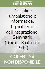 Acquista Ora Discipline umanistiche e informatica. Il problema dell‘integrazione. Seminario (Roma, 8 ottobre 1991)