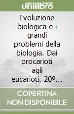 Reso Gratuito Evoluzione biologica e i grandi problemi della biologia. Dai procarioti agli eucarioti. 20º Seminario (Roma, 25-27 febbraio 1993)