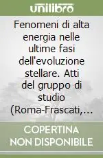 Compra Adesso Fenomeni di alta energia nelle ultime fasi dell‘evoluzione stellare. Atti del gruppo di studio (Roma-Frascati, 29 maggio-16 giugno 1972)