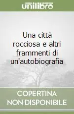 Offerta Una città rocciosa e altri frammenti di un‘autobiografia