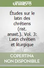 Saldi Études sur le latin des chrétiens (rist. anast.). Vol. 3 Latin chrétien et liturgique