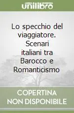 Novità Lo specchio del viaggiatore. Scenari italiani tra Barocco e Romanticismo