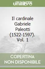 Professionale Il cardinale Gabriele Paleotti (1522-1597). Vol. 1