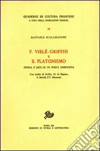 F. Vielé-Griffin e il platonismo. Storia e miti di un poeta simbolista. Con inediti di Griffin, H. de Régnier, S. Merrill, F.T. Marinetti Ultima Occasione