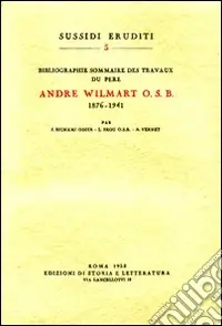 Bibliographie sommaire des travaux du père André Wilmart osb (1876-1941) Promozione Esclusiva
