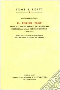 Il Popish Plot nelle relazioni inedite dei residenti granducali alla corte di Londra (1678-1681). Fonti della storia d‘Inghilterra nell‘Archivio di Stato di Firenze Bestseller