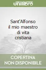Sant‘Alfonso il mio maestro di vita cristiana Occasione Imperdibile