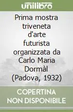 Acquista Ora Prima mostra triveneta d‘arte futurista organizzata da Carlo Maria Dormàl (Padova, 1932)