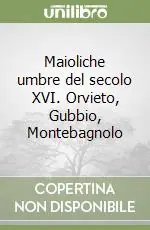 Maioliche umbre del secolo XVI. Orvieto, Gubbio, Montebagnolo Offerta