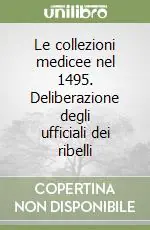 Le collezioni medicee nel 1495. Deliberazione degli ufficiali dei ribelli Ordina Subito