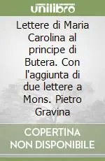 Miglior Prezzo Lettere di Maria Carolina al principe di Butera. Con l‘aggiunta di due lettere a Mons. Pietro Gravina