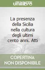 Vendita Finale La presenza della Sicilia nella cultura degli ultimi cento anni. Atti