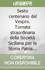 Prezzo Scontato Sesto centenario del Vespro. Tornata straordinaria della Società Siciliana per la Storia Patria nel dì 30 marzo 1882