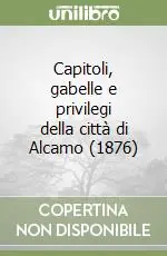 Capitoli, gabelle e privilegi della città di Alcamo (1876) Acquista Ora