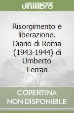 Offerta Speciale Risorgimento e liberazione. Diario di Roma (1943-1944) di Umberto Ferrari