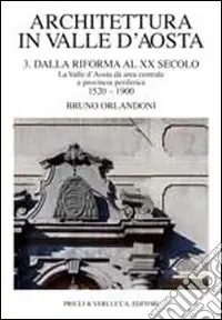 Architettura in Valle d‘Aosta. Ediz. illustrata. Vol. 3 Dalla riforma al XX secolo. La Valle d‘aosta da area centrale a provincia periferica (1520-1900) Miglior Prezzo
