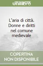 L‘aria di città. Donne e diritti nel comune medievale Offerta Lampo