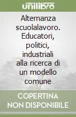 Alternanza scuolalavoro. Educatori, politici, industriali alla ricerca di un modello comune Vendita Finale