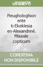 Pieughologhion ente ti-Ekeklesia en-Alexandriné. Missale copticum Non Perdere
