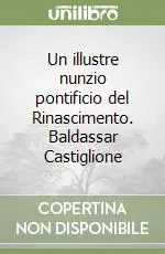 Esclusivo Un illustre nunzio pontificio del Rinascimento. Baldassar Castiglione