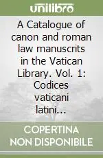 A Catalogue of canon and roman law manuscrits in the Vatican Library. Vol. 1 Codices vaticani latini 541-2299 Vendita Finale