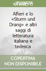 Consegna Rapida Alfieri e lo «Sturm und Drang» e altri saggi di letteratura italiana e tedesca