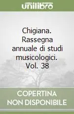 Solo Oggi Chigiana. Rassegna annuale di studi musicologici. Vol. 38