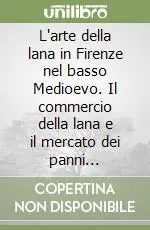 L‘arte della lana in Firenze nel basso Medioevo. Il commercio della lana e il mercato dei panni fiorentini nei secoli XIII-XV Miglior Prezzo