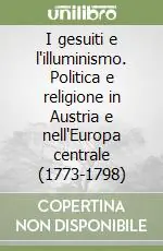 A Buon Prezzo I gesuiti e l‘illuminismo. Politica e religione in Austria e nell‘Europa centrale (1773-1798)