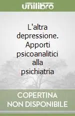 Ultima Occasione L‘altra depressione. Apporti psicoanalitici alla psichiatria