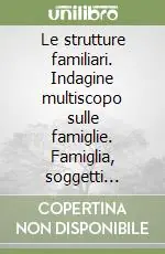 Le strutture familiari. Indagine multiscopo sulle famiglie. Famiglia, soggetti sociali e condizione dell‘infanzia. Con floppy disk Soddisfatti O Rimborsati