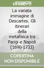 A Buon Prezzo La variata immagine di Descartes. Gli itinerari della metafisica tra Parigi e Napoli (1690-1733)